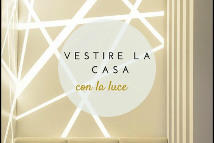 Design time #8:vestire la casa con la luce